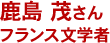 鹿島 茂さん／フランス文学者