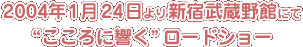 2004年1月24日より 新宿武蔵野館にて“こころに響く”ロードショー